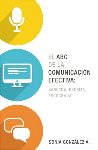 EL ABC DE LA COMUNICACION EFECTIVA: HABLADA, ESCRITA , ESCUCHADA