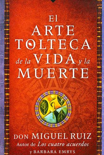 EL ARTE TOLTECA DE LA VIDA Y LA MUERTE