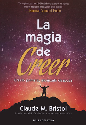 LA MAGIA DE CREER: CREELO PRIMERO, ALCANZALO DESPUES