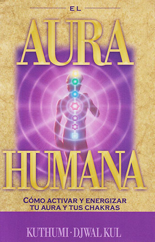 EL AURA HUMANA: COMO ACTIVAR Y ENERGIZAR TU AURA Y TUS CHAKRAS
