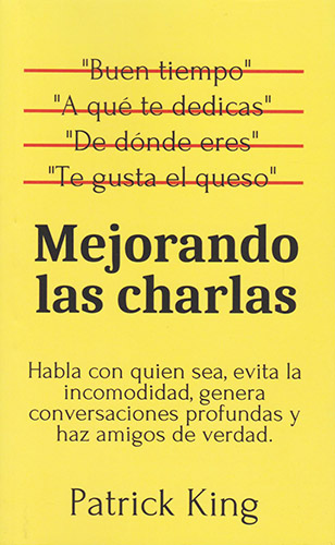 MEJORANDO LAS CHARLAS: HABLA CON QUIEN SEA, EVITA LA INCOMODIDAD, GENERA CONVERSACIONES PROFUNDAS Y HAZ AMIGOS DE VERDAD