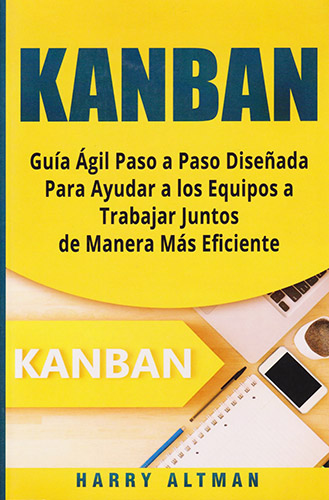 KANBAN: GUIA AGIL PASO A PASO DISEÑADA PARA AYUDAR A LOS EQUIPOS A TRABAJAR JUNTOS DE MANERA MAS EFICIENTE
