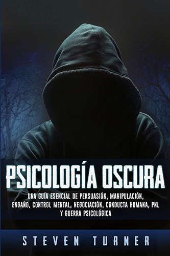 PSICOLOGIA OSCURA: UNA GUIA ESENCIAL PERSUASION, MANIPULACION, CONTROL MENTAL, NEGOCIACION, CONDUCTA HUMANA, GUERRA PSICOLOGICA