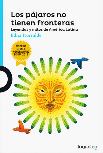 LOS PAJAROS NO TIENEN FRONTERAS: LEYENDAS Y MITOS DE AMERICA LATINA (SERIE AZUL)