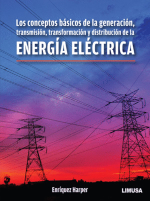 LOS CONCEPTOS BASICOS DE LA GENERACION, TRANSMISION, TRANSFORMACION Y DISTRIBUCION DE ENERGIA ELECTRICA