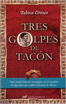 TRES GOLPES DE TACON: DOÑA JOSEFA ORTIZ DE DOMINGUEZ, LA CORREGIDORA