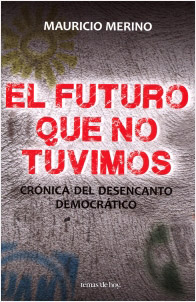 EL FUTURO QUE NO TUVIMOS: CRONICA DEL DESENCANTO DEMOCRATICO
