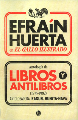 EFRAIN HUERTA EN EL GALLO ILUSTRADO. ANTOLOGIA DE LIBROS Y ANTILIBROS (1975-1982)