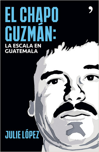 EL CHAPO GUZMAN: LA ESCALA EN GUATEMALA