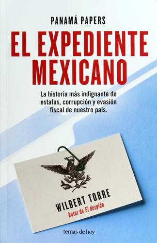 PANAMA PAPERS, EL EXPEDIENTE MEXICANO: LA HISTORIA MAS INDIGNANTE DE ESTAFAS Y CORRUPCION