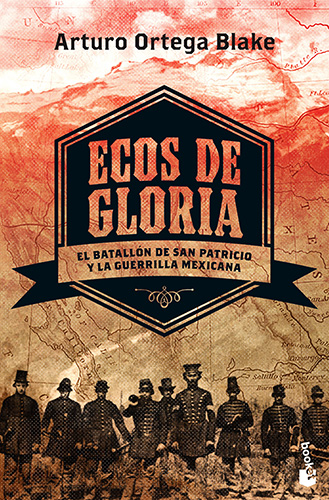 ECOS DE GLORIA: EL BATALLON DE SAN PATRICIO Y LA GUERRILLA MEXICANA