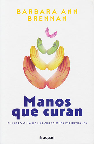 MANOS QUE CURAN: EL LIBRO GUIA DE LAS CURACIONES ESPIRITUALES