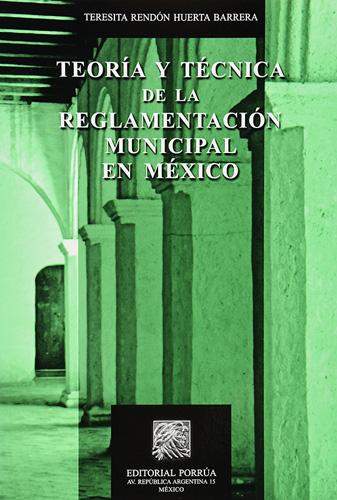 TEORIA Y TECNICA DE LA REGLAMENTACION MUNICIPAL EN MEXICO