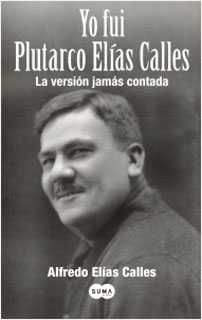YO FUI PLUTARCO ELIAS CALLES: LA VERSION JAMAS CONTADA