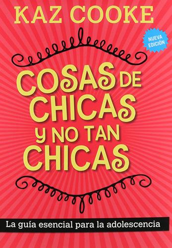 COSAS DE CHICAS Y NO TAN CHICAS: LA GUIA ESENCIAL PARA LA ADOLESCENCIA