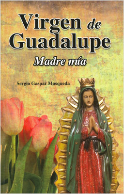 VIRGEN DE GUADALUPE: MADRE MIA (L.B.)
