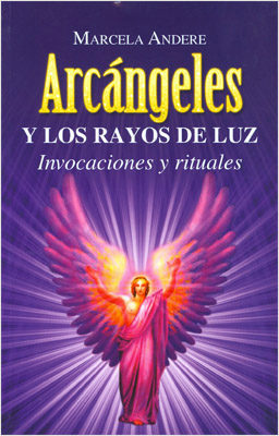 ARCANGELES Y LOS RAYOS DE LUZ: INVOCACIONES Y RITUALES (L.B.)