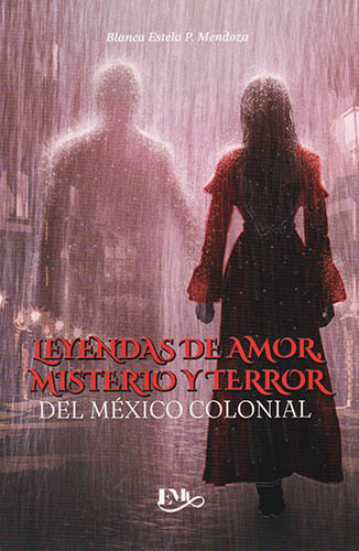 LEYENDAS DE AMOR, MISTERIO Y TERROR DEL MEXICO COLONIAL (L.B.)