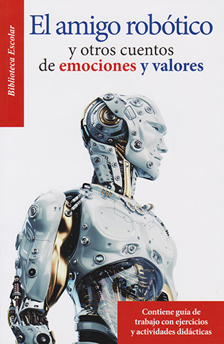 EL AMIGO ROBOTICO Y OTROS CUENTOS DE EMOCIONES Y VALORES (L.B.)