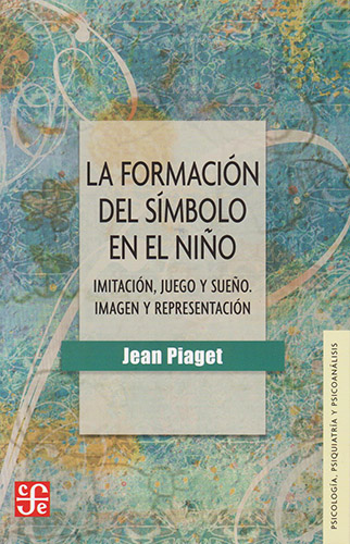 LA FORMACION DEL SIMBOLO EN EL NIÑO: IMITACION, JUEGO Y SUEÑO. IMAGEN Y REPRESENTACION