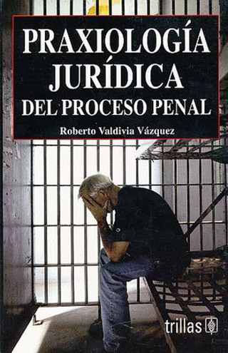 PRAXIOLOGIA JURIDICA DEL PROCESO PENAL
