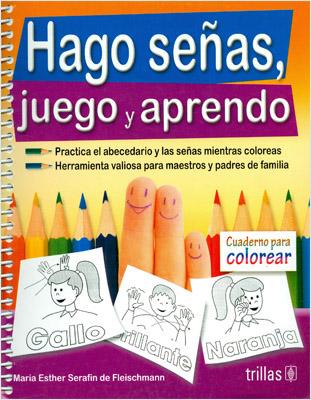 HAGO SEÑAS, JUEGO Y APRENDO: PRACTICA EL ABECEDARIO Y LAS SEÑAS (CUADERNO PARA COLOREAR)