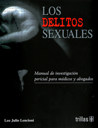 LOS DELITOS SEXUALES: MANUAL DE INVESTIGACION PERICIAL PARA MEDICOS Y ABOGADOS
