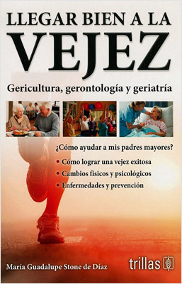 LLEGAR BIEN A LA VEJEZ: GERICULTURA, GERONTOLOGIA Y GERIATRIA