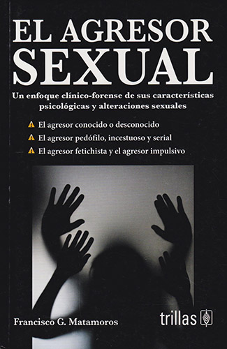 EL AGRESOR SEXUAL: UN ENFOQUE CLINICO FORENSE DE SUS CARACTERISTICAS PSICOLOGICAS Y AGRESIONES SEXUALES