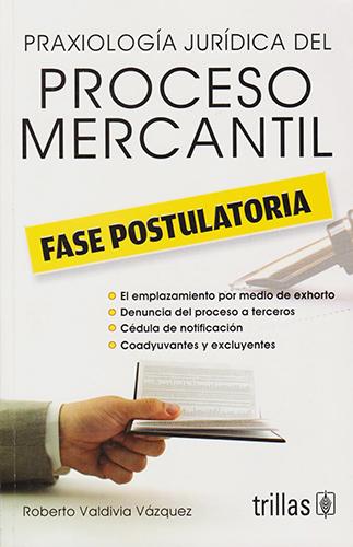 PRAXIOLOGIA JURIDICA DEL PROCESO MERCANTIL: FASE POSTULATORIA