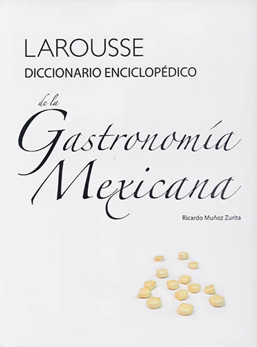 LAROUSSE DICCIONARIO ENCICLOPEDICO DE LA GASTRONOMIA MEXICANA
