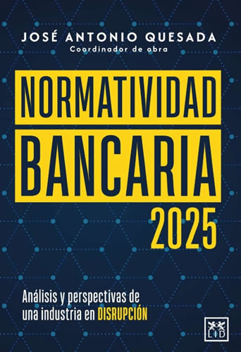 NORMATIVIDAD BANCARIA 2025: ANALISIS Y PERSPECTIVAS DE UNA INDUSTRIA EN DISRUPCION