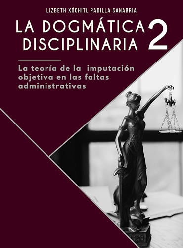 LA DOGMATICA DISCIPLINARIA 2: LA TEORIA DE LA IMPUTACION OBJETIVA EN LAS FALTAS ADMINISTRATIVAS