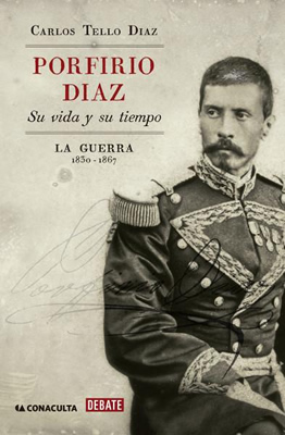 PORFIRIO DIAZ SU VIDA Y SU TIEMPO: LA GUERRA 1830-1867