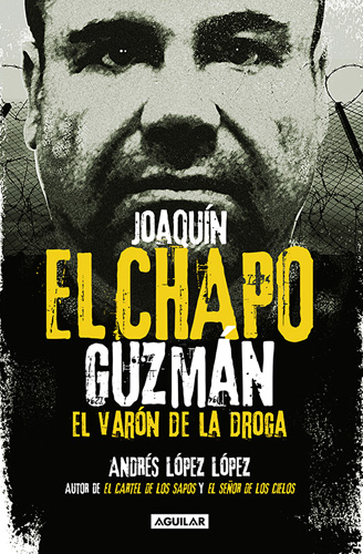 JOAQUIN EL CHAPO GUZMAN: EL VARON DE LA DROGA