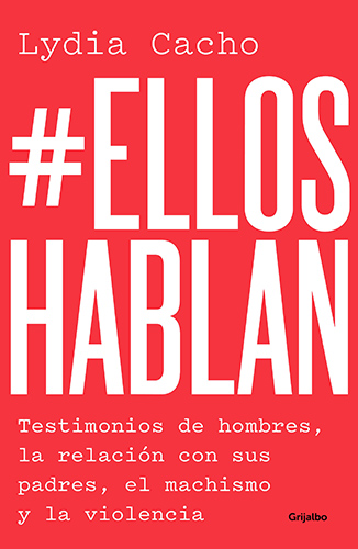 ELLOS HABLAN: TESTIMONIOS DE HOMBRES, LA RELACION CON SUS PADRES, EL MACHISMO Y LA VIOLENCIA