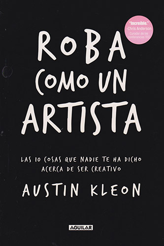 ROBA COMO UN ARTISTA: LAS 10 COSAS QUE NADIE TE HA DICHO ACERCA DE SER CREATIVO