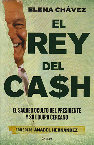 EL REY DE CASH: EL SAQUEO OCULTO DEL PRESIDENTE Y SU EQUIPO CERCANO