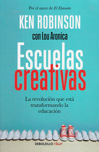 ESCUELAS CREATIVAS: LA REVOLUCION QUE ESTA TRANSFROMANDO LA EDUCACION