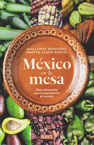 MEXICO EN LA MESA: DIEZ ALIMENTOS QUE CONQUISTARON EL MUNDO
