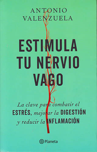 ESTIMULA TU NERVIO VAGO: LA CLAVE PARA COMBATIR EL ESTRES, MEJORAR LA DIGESTION Y REDUCIR LA INFLAMACION