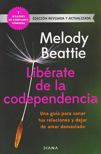 LIBERATE DE LA CODEPENDENCIA: UNA GUIA PARA SANAR TUS RELACIONES Y DEJAR DE AMAR DEMASIADO