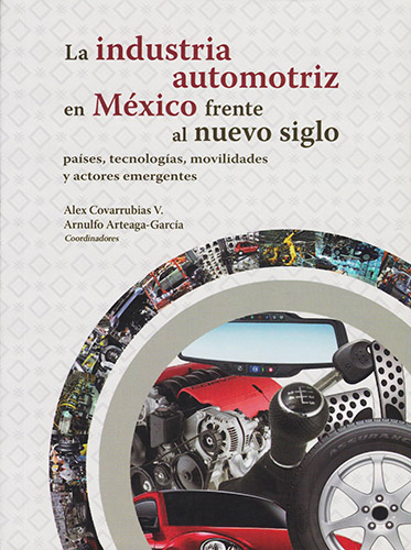 LA INDUSTRIA AUTOMOTRIZ EN MEXICO FRENTE AL 
NUEVO SIGLO: PAISES, TECNOLOGIAS, MOVILIDADES Y ACTORES EMERGENTES