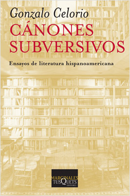 CANONES SUBVERSIVOS: ENSAYOS DE LITERATURA HISPANOAMERICANA