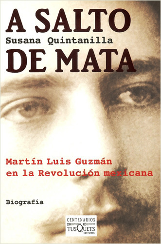 A SALTO DE MATA: MARTIN LUIS GUZMAN EN LA REVOLUCION MEXICANA