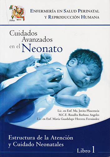 CUIDADOS AVANZADOS EN EL NEONATO VOL. 1: ESTRUCTURA DE LA ATENCION Y CUIDADO NEONATALES