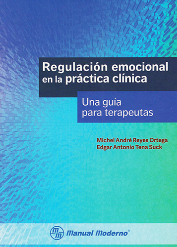 REGULACION EMOCIONAL EN LA PRACTICA CLINICA: UNA GUIA PARA TERAPEUTAS