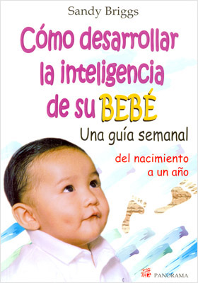 COMO DESARROLLAR LA INTELIGENCIA DE SU BEBE: UNA GUIA SEMANAL