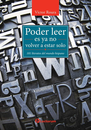PODER LEER ES YA NO ESTAR SOLO: 101 LITERATOS DEL MUNDO HISPANO
