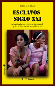 ESCLAVOS SIGLO XXI: MAQUILADORAS, EXPLOTACION SEXUAL Y OTRAS FORMAS DE SERVIDUMBRE
